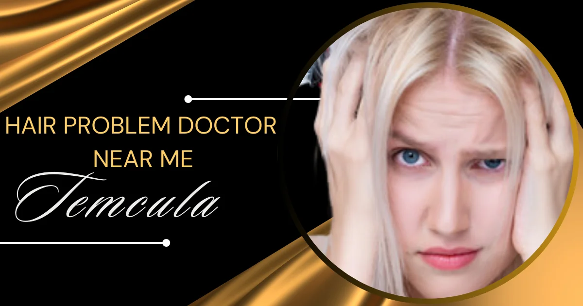 Hair Problem Doctor Near Me Temecula